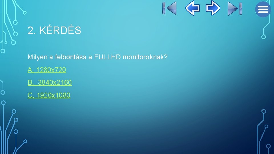 2. KÉRDÉS Milyen a felbontása a FULLHD monitoroknak? A, 1280 x 720 B, 3840