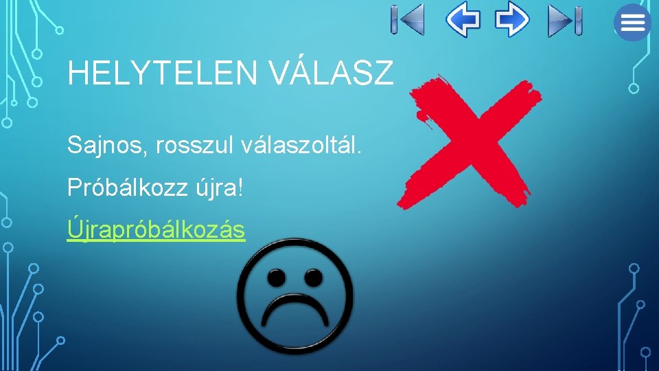 HELYTELEN VÁLASZ Sajnos, rosszul válaszoltál. Próbálkozz újra! Újrapróbálkozás 