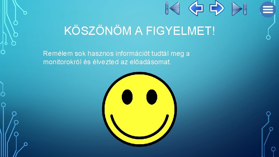 KÖSZÖNÖM A FIGYELMET! Remélem sok hasznos információt tudtál meg a monitorokról és élvezted az