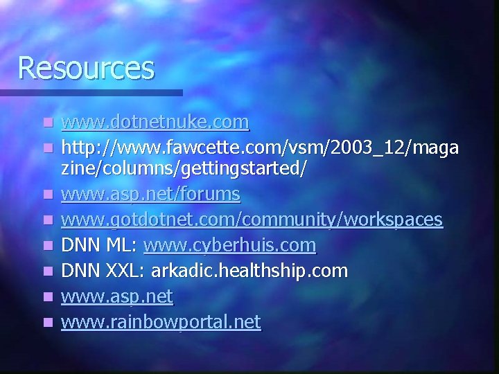 Resources n n n n www. dotnetnuke. com http: //www. fawcette. com/vsm/2003_12/maga zine/columns/gettingstarted/ www.