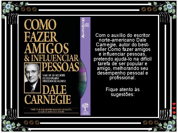 Com o auxílio do escritor norte-americano Dale Carnegie, autor do bestseller Como fazer amigos