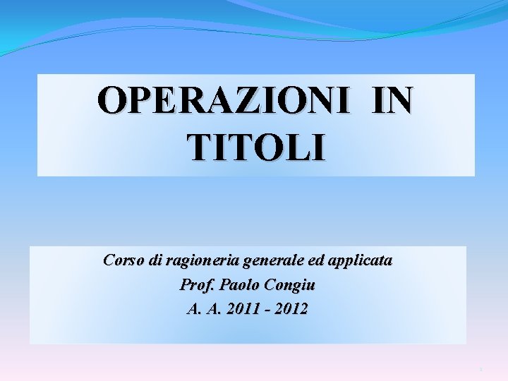 OPERAZIONI IN TITOLI Corso di ragioneria generale ed applicata Prof. Paolo Congiu A. A.