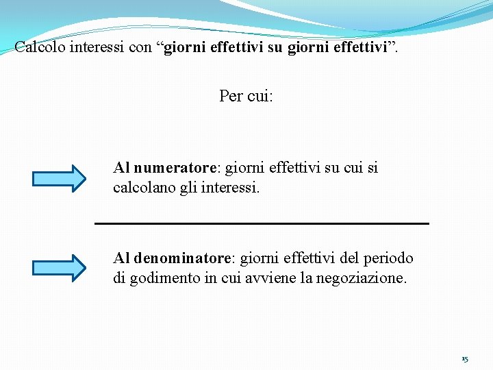 Calcolo interessi con “giorni effettivi su giorni effettivi”. Per cui: Al numeratore: giorni effettivi