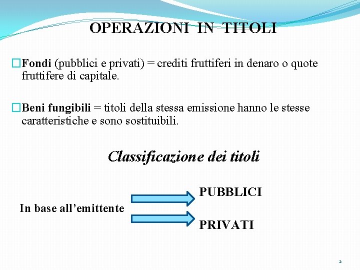 OPERAZIONI IN TITOLI �Fondi (pubblici e privati) = crediti fruttiferi in denaro o quote