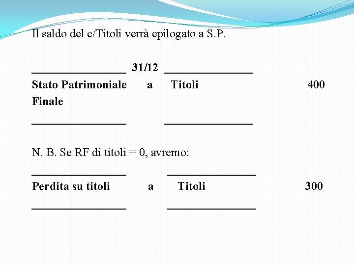 Il saldo del c/Titoli verrà epilogato a S. P. ________ 31/12 ________ Stato Patrimoniale