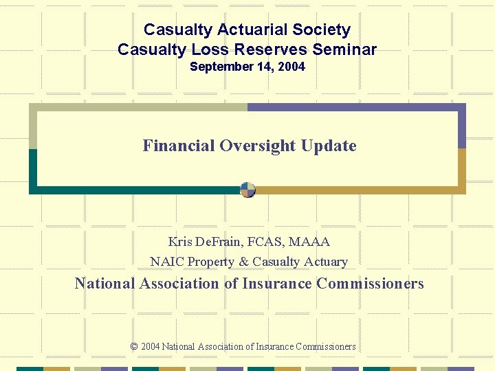 Casualty Actuarial Society Casualty Loss Reserves Seminar September 14, 2004 Financial Oversight Update Kris