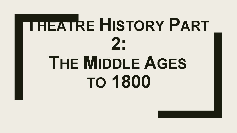 THEATRE HISTORY PART 2: THE MIDDLE AGES TO 1800 