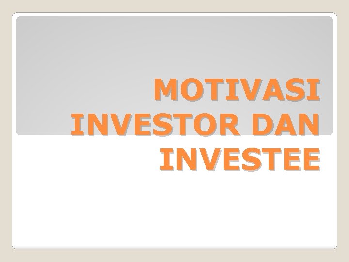 MOTIVASI INVESTOR DAN INVESTEE 