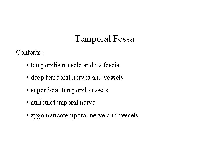 Temporal Fossa Contents: • temporalis muscle and its fascia • deep temporal nerves and