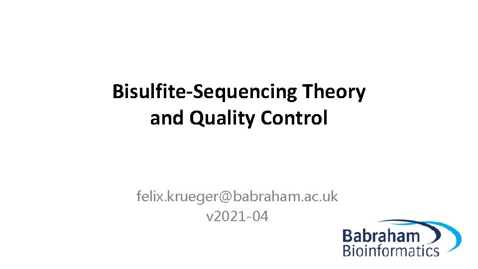 Bisulfite-Sequencing Theory and Quality Control felix. krueger@babraham. ac. uk v 2021 -04 