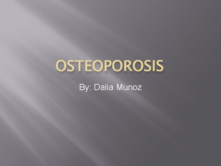 OSTEOPOROSIS By: Dalia Munoz 