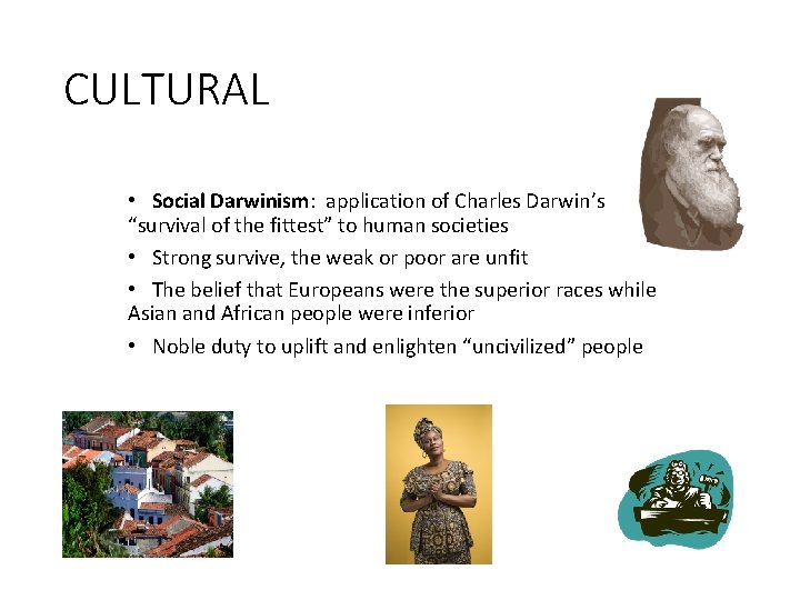 CULTURAL • Social Darwinism: application of Charles Darwin’s “survival of the fittest” to human