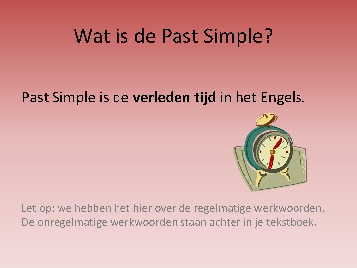 Past Simple Wat is de Past Simple Wanneer