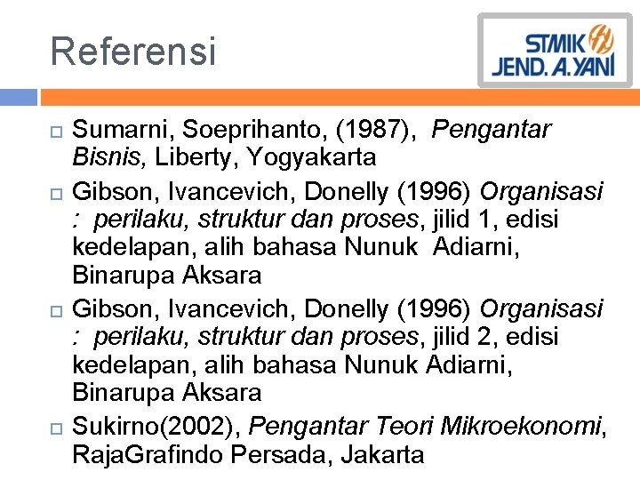 Referensi Sumarni, Soeprihanto, (1987), Pengantar Bisnis, Liberty, Yogyakarta Gibson, Ivancevich, Donelly (1996) Organisasi :