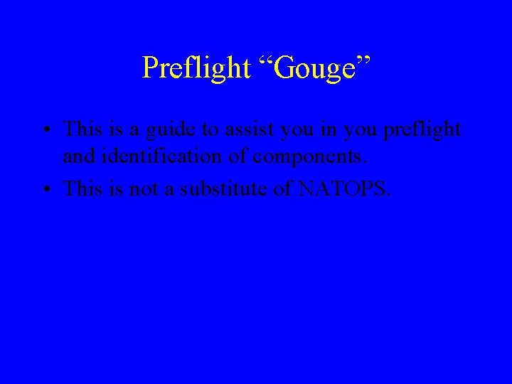 Preflight “Gouge” • This is a guide to assist you in you preflight and