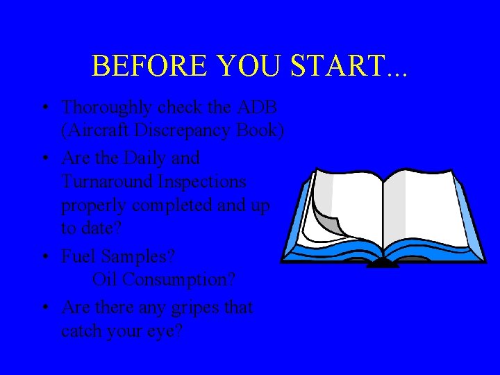 BEFORE YOU START. . . • Thoroughly check the ADB (Aircraft Discrepancy Book) •