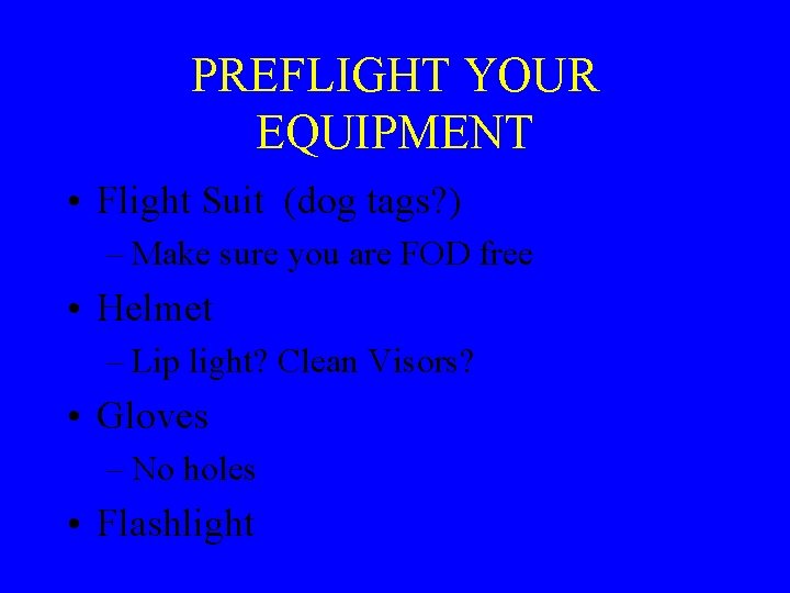 PREFLIGHT YOUR EQUIPMENT • Flight Suit (dog tags? ) – Make sure you are