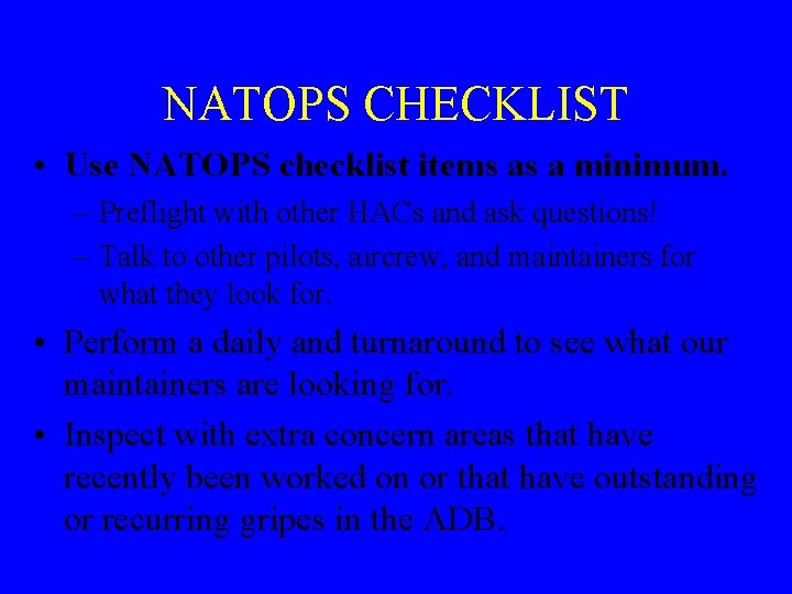 NATOPS CHECKLIST • Use NATOPS checklist items as a minimum. – Preflight with other