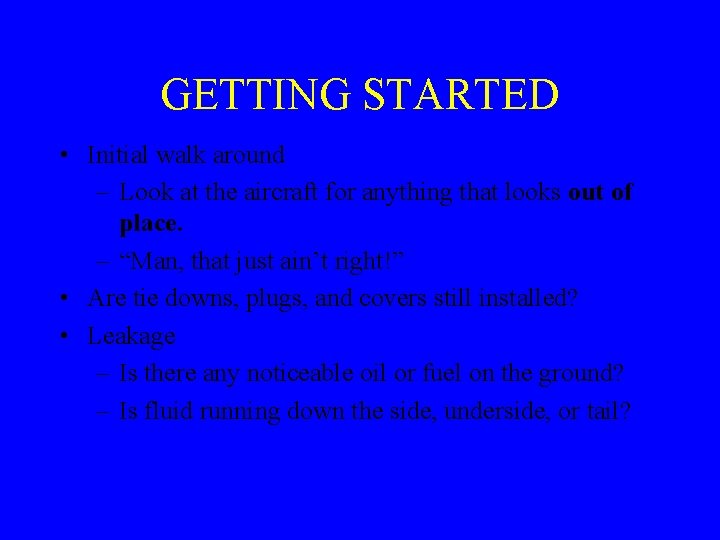 GETTING STARTED • Initial walk around – Look at the aircraft for anything that