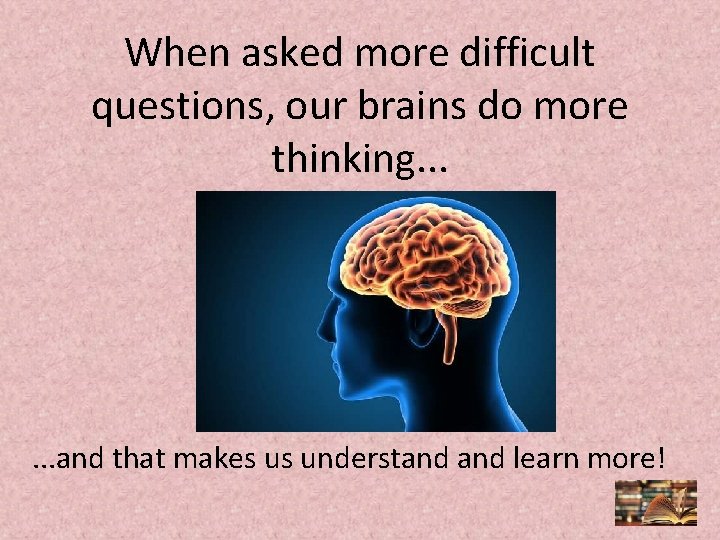 When asked more difficult questions, our brains do more thinking. . . and that