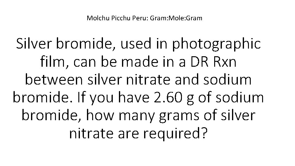 Molchu Picchu Peru: Gram: Mole: Gram Silver bromide, used in photographic film, can be