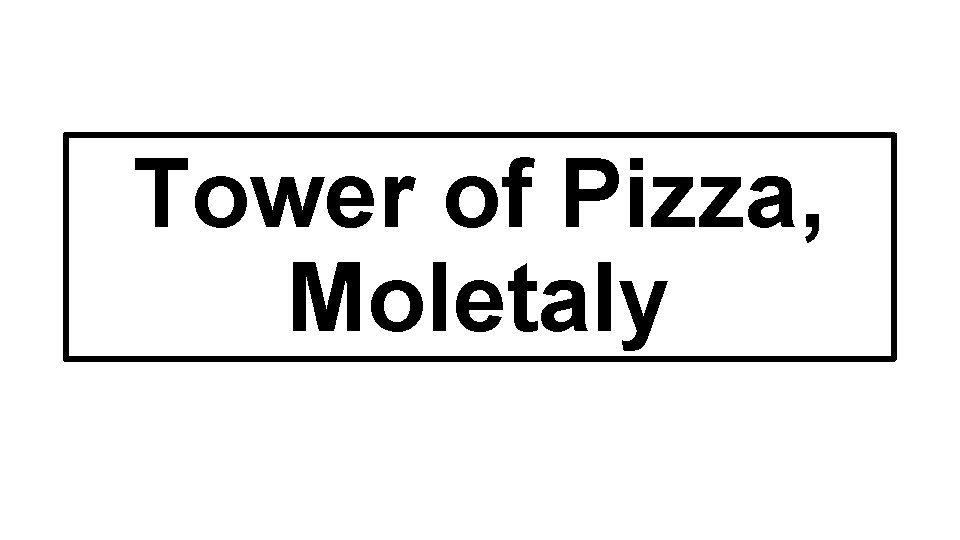 Tower of Pizza, Moletaly 