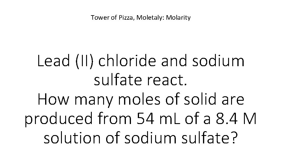 Tower of Pizza, Moletaly: Molarity Lead (II) chloride and sodium sulfate react. How many