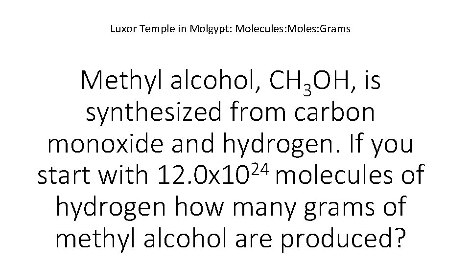 Luxor Temple in Molgypt: Molecules: Moles: Grams Methyl alcohol, CH 3 OH, is synthesized