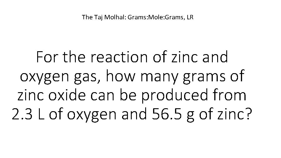 The Taj Molhal: Grams: Mole: Grams, LR For the reaction of zinc and oxygen