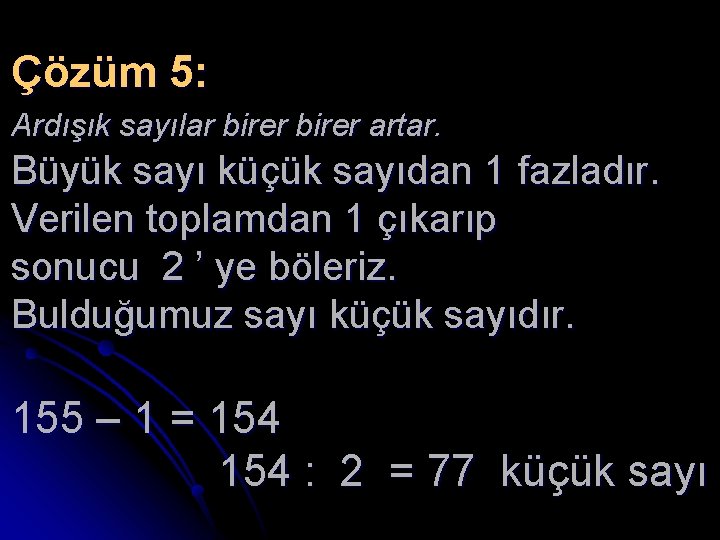 Çözüm 5: Ardışık sayılar birer artar. Büyük sayı küçük sayıdan 1 fazladır. Verilen toplamdan