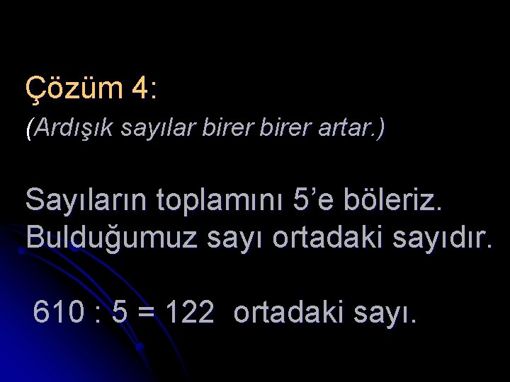 Çözüm 4: (Ardışık sayılar birer artar. ) Sayıların toplamını 5’e böleriz. Bulduğumuz sayı ortadaki