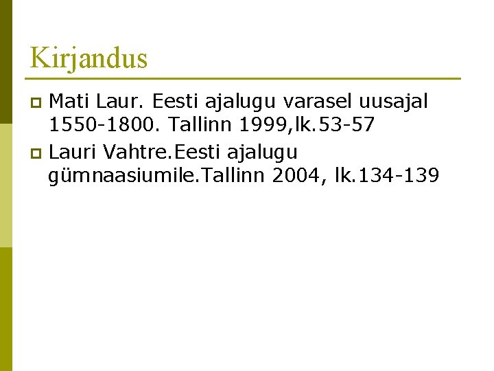 Kirjandus Mati Laur. Eesti ajalugu varasel uusajal 1550 -1800. Tallinn 1999, lk. 53 -57