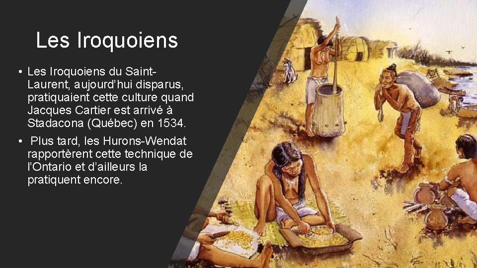 Les Iroquoiens • Les Iroquoiens du Saint. Laurent, aujourd’hui disparus, pratiquaient cette culture quand