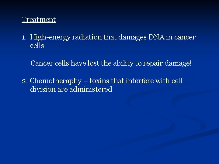 Treatment 1. High-energy radiation that damages DNA in cancer cells Cancer cells have lost