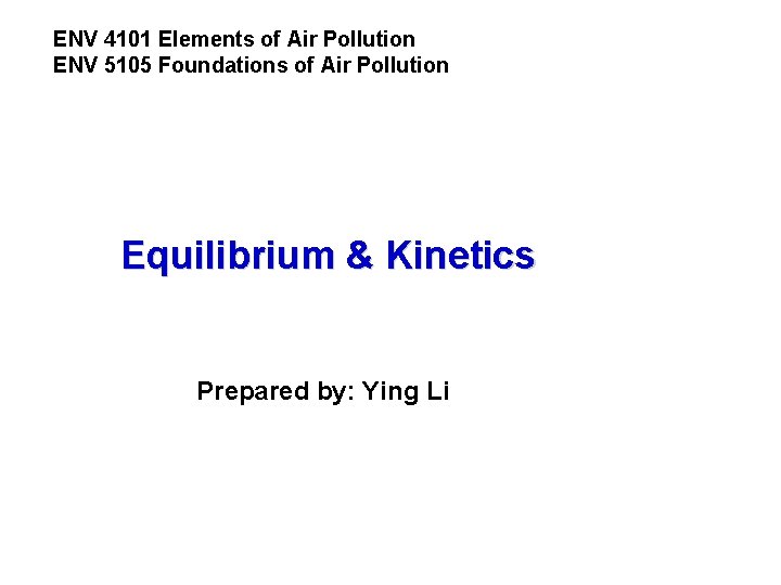 ENV 4101 Elements of Air Pollution ENV 5105 Foundations of Air Pollution Equilibrium &