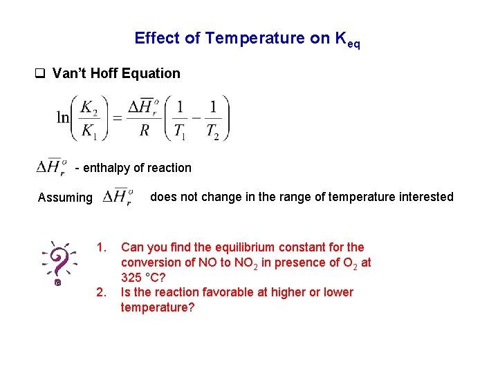 Effect of Temperature on Keq q Van’t Hoff Equation - enthalpy of reaction does