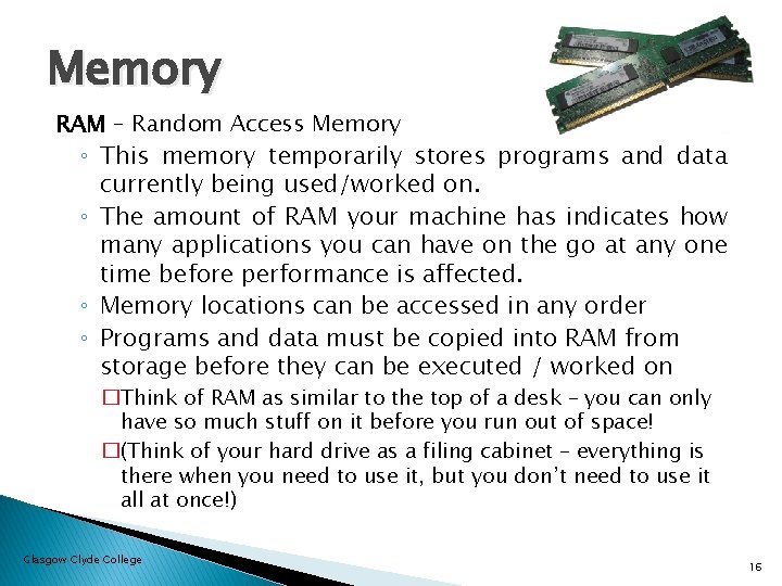 Memory RAM – Random Access Memory ◦ This memory temporarily stores programs and data