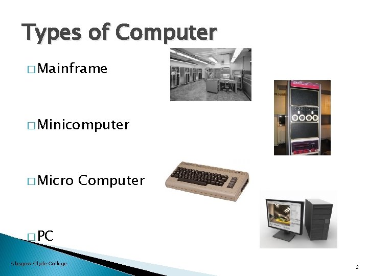 Types of Computer � Mainframe � Minicomputer � Micro Computer � PC Glasgow Clyde