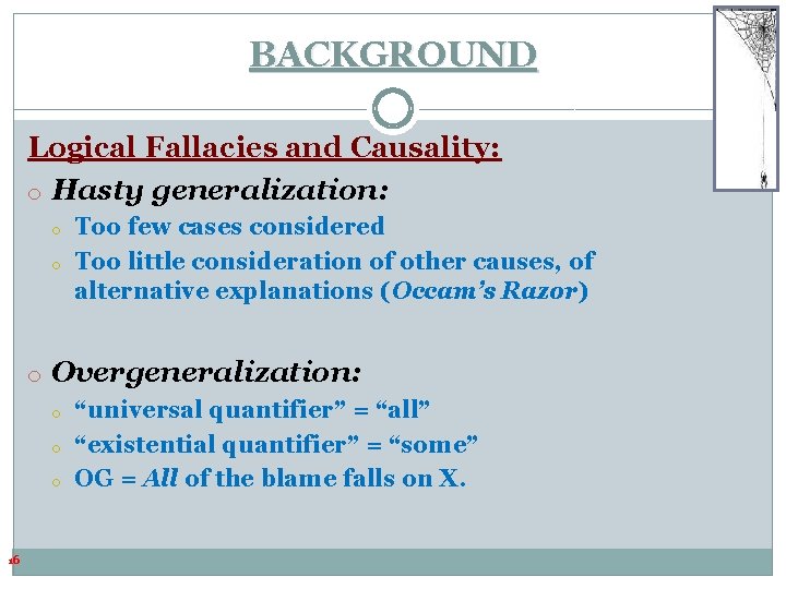BACKGROUND Logical Fallacies and Causality: o Hasty generalization: o o Too few cases considered BACKGROUND Logical Fallacies and Causality: o Hasty generalization: o o Too few cases considered