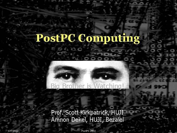 Post. PC Computing Big Brother is Watching! Prof. Scott Kirkpatrick, HUJI Amnon Dekel, HUJI,