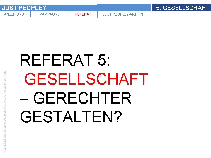 JUST PEOPLE? ANLEITUNG KAMPAGNE 5: GESELLSCHAFT REFERAT JUST PEOPLE? -AKTION REFERAT 5: GESELLSCHAFT –