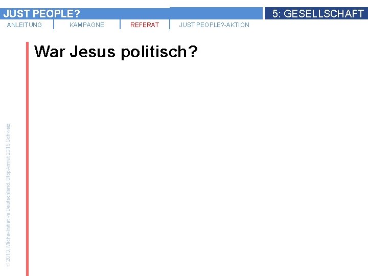 JUST PEOPLE? ANLEITUNG KAMPAGNE 5: GESELLSCHAFT REFERAT JUST PEOPLE? -AKTION War Jesus politisch? 