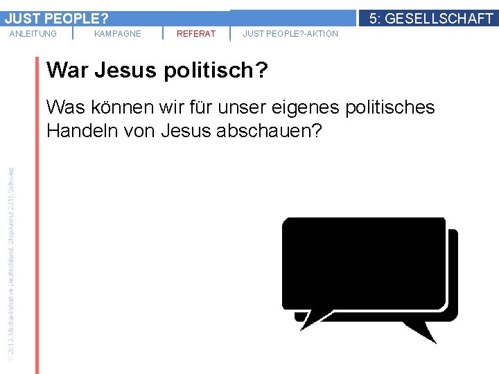 JUST PEOPLE? ANLEITUNG KAMPAGNE 5: GESELLSCHAFT REFERAT JUST PEOPLE? -AKTION War Jesus politisch? Was