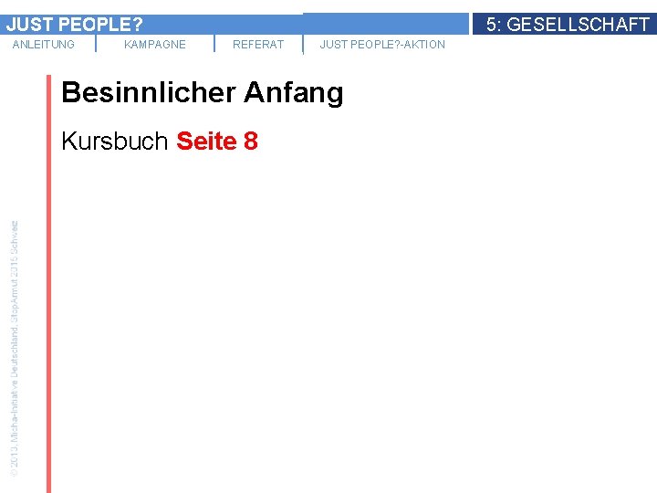 JUST PEOPLE? ANLEITUNG KAMPAGNE 5: GESELLSCHAFT REFERAT JUST PEOPLE? -AKTION Besinnlicher Anfang Kursbuch Seite