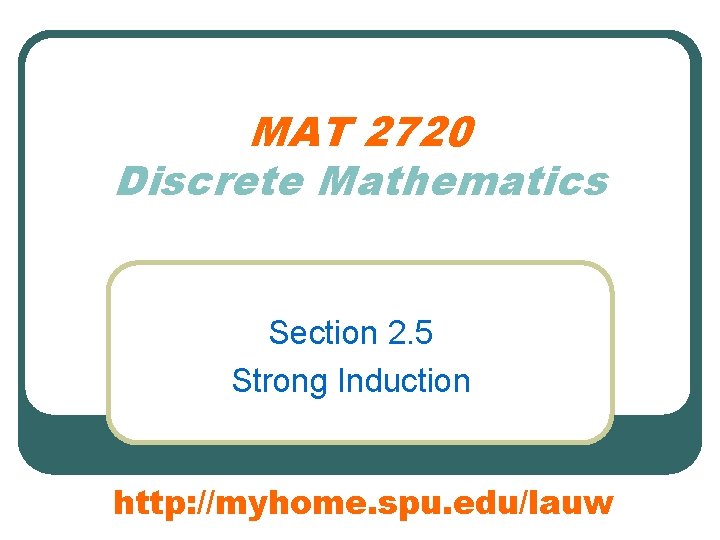 MAT 2720 Discrete Mathematics Section 2. 5 Strong Induction http: //myhome. spu. edu/lauw 