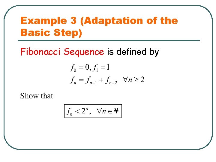 Example 3 (Adaptation of the Basic Step) Fibonacci Sequence is defined by 