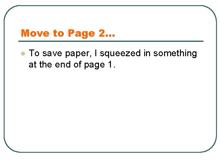 Move to Page 2. . . l To save paper, I squeezed in something