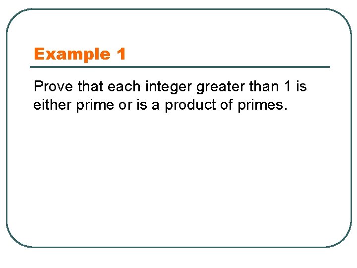 Example 1 Prove that each integer greater than 1 is either prime or is