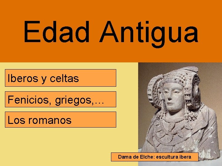 Edad Antigua Iberos y celtas Fenicios, griegos, … Los romanos Dama de Elche: escultura