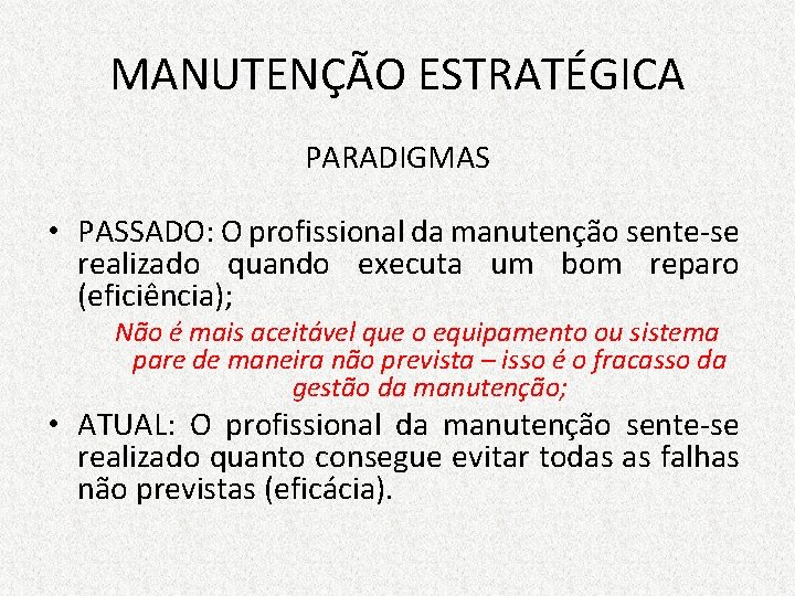 MANUTENÇÃO ESTRATÉGICA PARADIGMAS • PASSADO: O profissional da manutenção sente-se realizado quando executa um